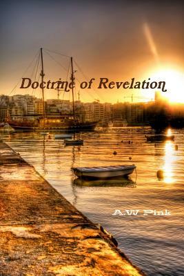 Doctrine of Revelation by A. W. Pink, Terry Kulakowski