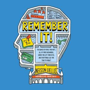 Remember It!: The Names of People You Meet, All of Your Passwords, Where You Left Your Keys, and Everything Else You Tend to Forget by Nelson Dellis
