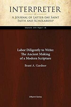 Labor Dilgently to Write: The Ancient Making of a Modern Scripture by Brant A. Gardner