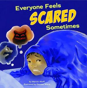 Everyone Feels Scared Sometimes by Marcie Aboff