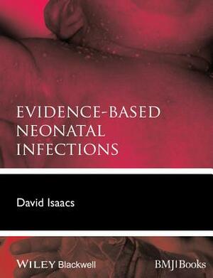 Evidence-Based Neonatal Infections by David Isaacs