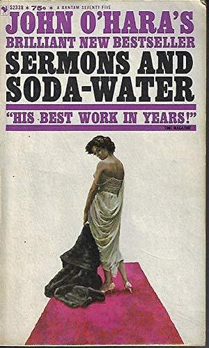 Sermons and Soda-Water: Three Novellas: The Girl On The Baggage Truck; Imagine Kissing Pete; and We're Friends Again by John O'Hara, John O'Hara