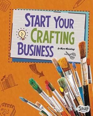 Start Your Crafting Business by Mary Meinking