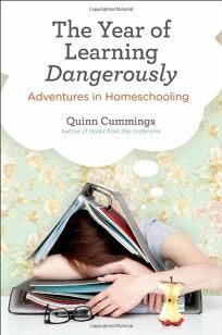 The Year of Learning Dangerously: Adventures in Homeschooling by Quinn Cummings
