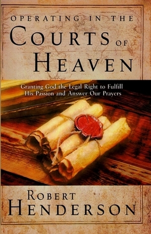Operating In The Courts Of Heaven by Robert Henderson