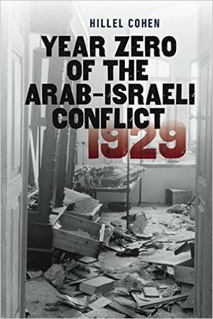 Year Zero of the Arab Israeli Conflict 1929 by Chaim Watzman, Hillel Cohen