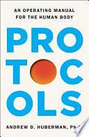 Protocols: An Operating Manual for the Human Body by Andrew Huberman, Andrew D. Huberman Ph.D., Andrew D. Huberman