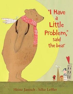 I Have a Little Problem, said the bear by Silke Leffler, Heinz Janisch