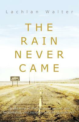 The Rain Never Came by Lachlan Walter