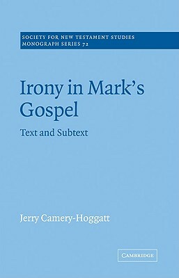 Irony in Mark's Gospel: Text and Subtext by Jerry Camery-Hoggatt