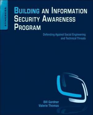 Building an Information Security Awareness Program: Defending Against Social Engineering and Technical Threats by Bill Gardner, Valerie Thomas