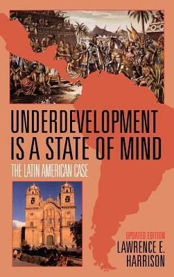 Underdevelopment is a State of Mind: The Latin American Case by Lawrence E. Harrison