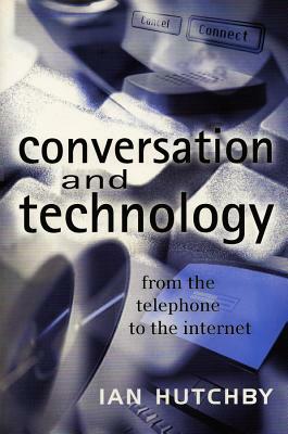 Conversation and Technology: From the Telephone to the Internet by Ian Hutchby