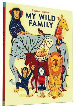 My Wild Family by Laurent Moreau by Laurent Moreau, Laurent Moreau