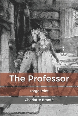 The Professor: Large Print by Charlotte Brontë