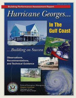 Building Performance Assessment Report: Hurricane Georges ... In the Gulf Coast ... Building on Success - Observations, Recommendations, and Technical by Federal Emergency Management Agency