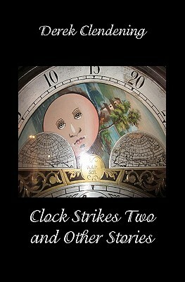 Clock Strikes Two and Other Stories by Derek Clendening