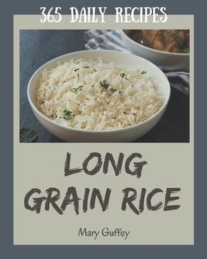 365 Daily Long Grain Rice Recipes: A Long Grain Rice Cookbook for Your Gathering by Mary Guffey