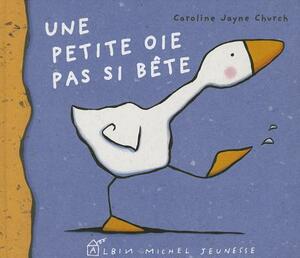 Une Petite Oie Pas Si Bète by Caroline Church Jayne