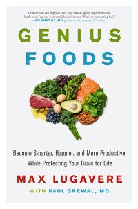Genius Foods: Become Smarter, Happier, and More Productive While Protecting Your Brain for Life by Max Lugavere