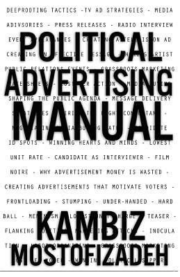 Political Advertising Manual by Kambiz Mostofizadeh