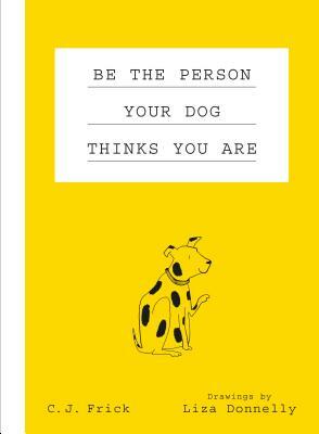 Be the Person Your Dog Thinks you Are by Liza Donnelly, C.J. Frick