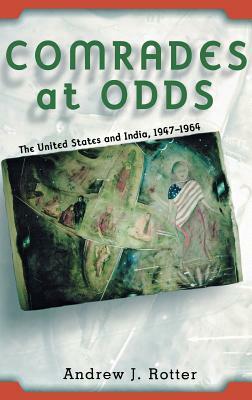 Comrades at Odds: The United States and India, 1947-1964 by Andrew J. Rotter