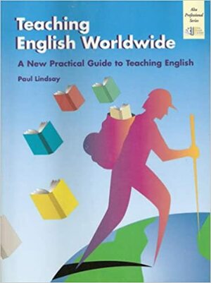 Teaching English Worldwide: A Practice Guide To Teaching English by Paul Lindsay