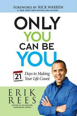 Only You Can Be You: 21 Days to Making Your Life Count by Erik Rees