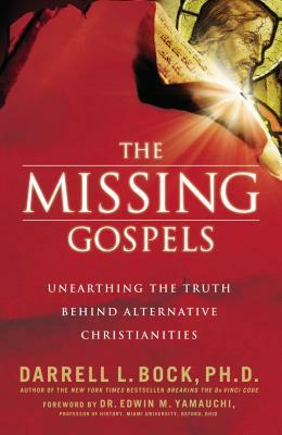 The Missing Gospels: Unearthing the Truth Behind Alternative Christianities by Darrell L. Bock