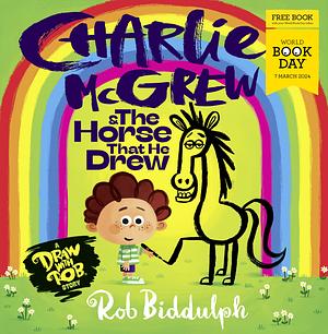 Charlie McGrew and the Horse That He Drew  by Rob Biddulph