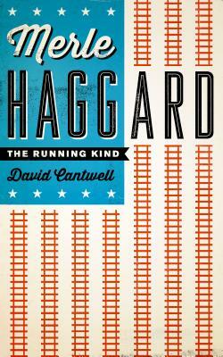 Merle Haggard: The Running Kind by David Cantwell