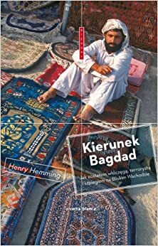 Kierunek Bagdad. Jak zostałem włóczęgą, terrorystą i szpiegiem na Bliskim Wschodzie by Henry Hemming