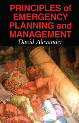 Principles of Emergency Planning and Management by David Alexander