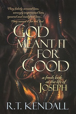 God Meant It for Good: A Fresh Look at the Life of Joseph by R. T. Kendall
