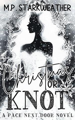 Christmas or Knot by M.P. Starkweather, M.P. Starkweather