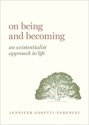 On Being and Becoming: An Existentialist Approach to Life by Jennifer Anna Gosetti-Ferencei