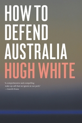 How to Defend Australia by Hugh White