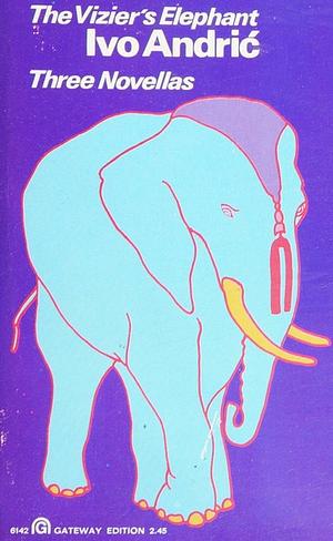 The Vizier's Elephant: Three Novellas by Ivo Andrić