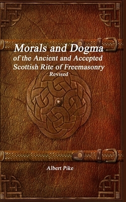 Morals and Dogma of the Ancient and Accepted Scottish Rite of Freemasonry Revised by Albert Pike