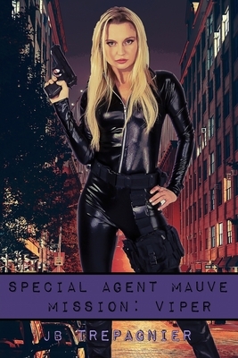 Special Agent Mauve-Mission: Viper by J.B. Trepagnier
