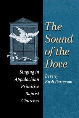 The Sound of the Dove: Singing in Appalachian Primitive Baptist Churches by Beverly Patterson