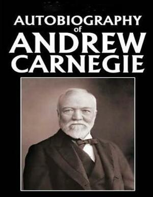 Autobiography of Andrew Carnegie (1920) by Andrew Carnegie