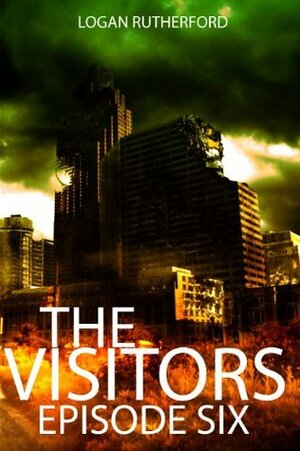 The Visitors: Episode Six (The shocking YA dystopian serial) by Logan Rutherford