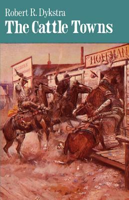 The Cattle Towns by Robert R. Dykstra