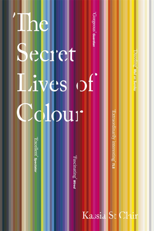 The Secret Lives of Colour by Kassia St. Clair