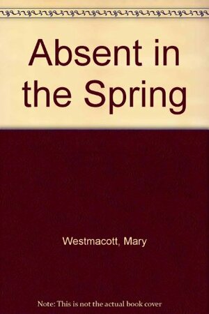 Absent in the Spring by Mary Westmacott, Agatha Christie