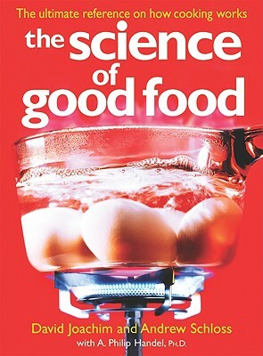 The Science of Good Food: The Ultimate Reference on How Cooking Works by Andrew Schloss, David Joachim, A. Handel