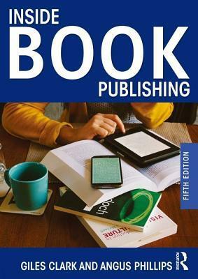Inside Book Publishing by Angus Phillips, Giles Clark Hall