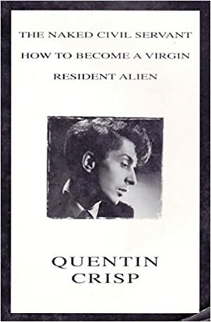 The Naked Civil Servant; How To Become A Virgin; Resident Alien by Quentin Crisp